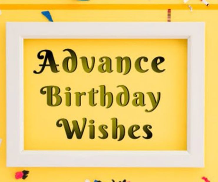 40 Quick Advance Birthday Wishes & Quotes