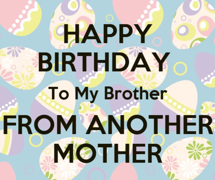 Funniest Birthday Wishes for Brother From Another Mother