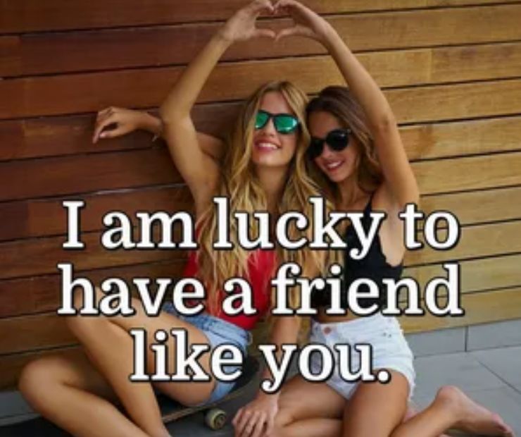 I’m lucky to have found a friend like you