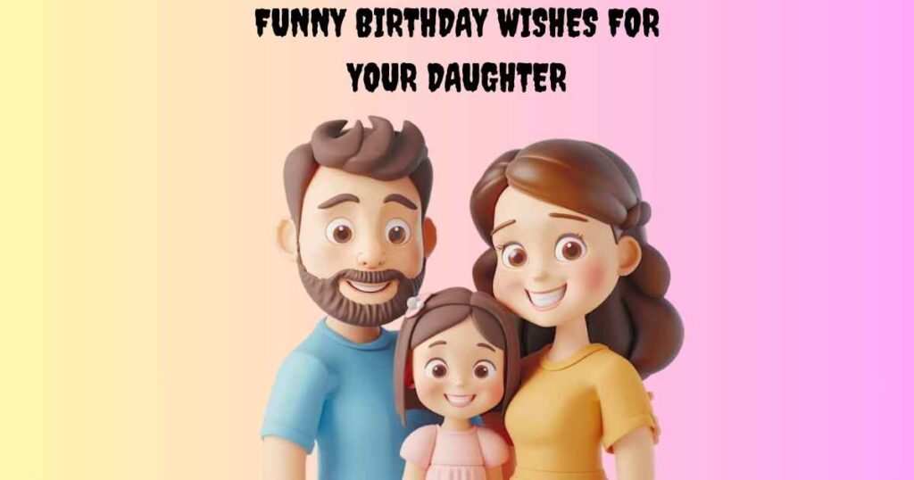 Funny Birthday Wishes For Your Daughter