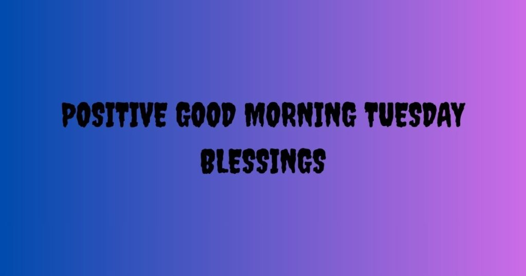 Positive Good Morning Tuesday Blessings