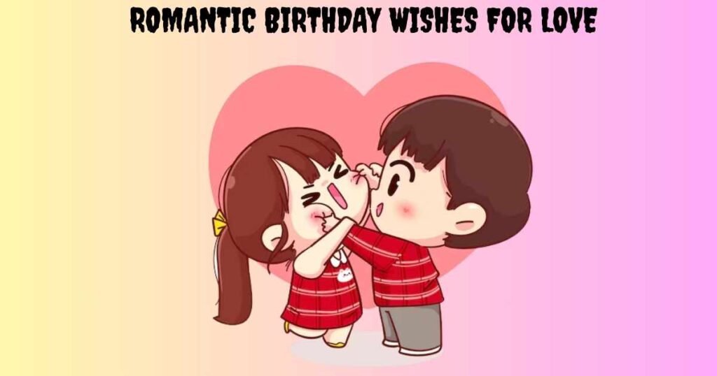 Romantic Birthday Wishes For Love