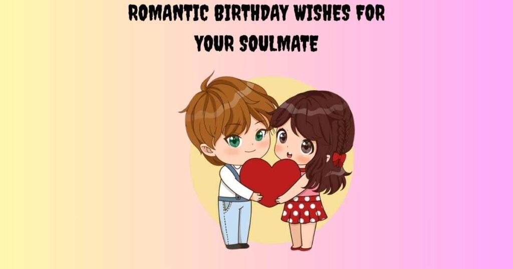 Romantic Birthday Wishes For Your Soulmate