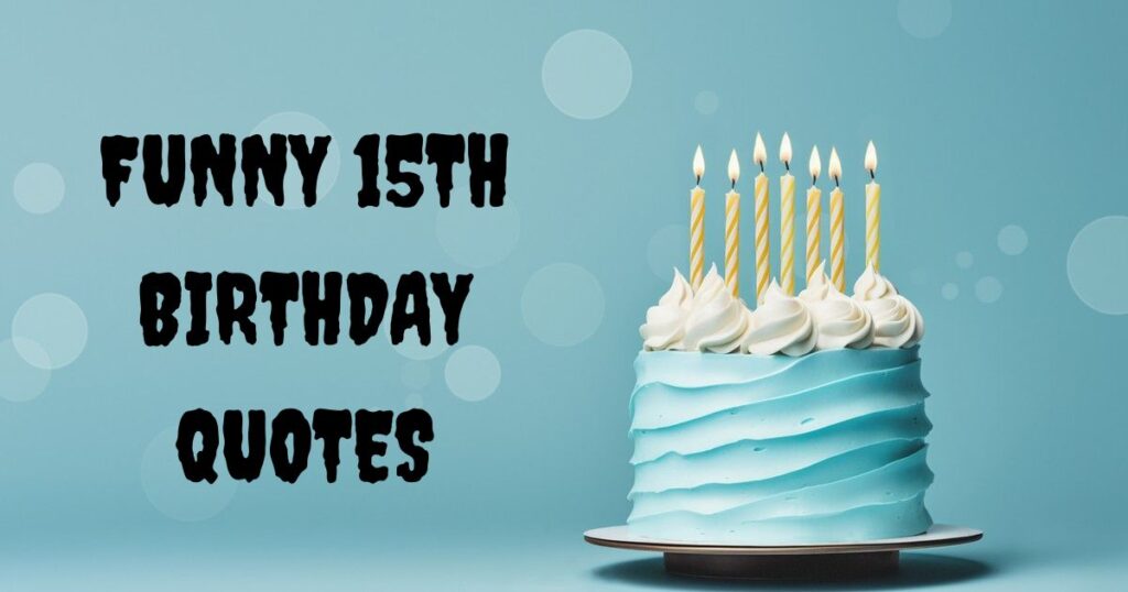 Funny 15th Birthday Quotes