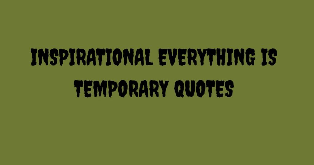Inspirational Everything Is Temporary Quotes