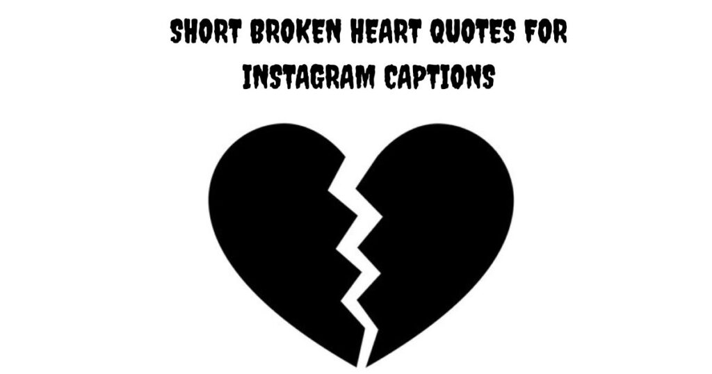 Short Broken Heart Quotes For Instagram Captions